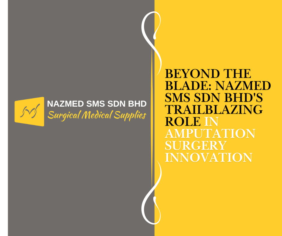 Beyond the Blade: Nazmed SMS SDN BHD's Trailblazing Role in Amputation Surgery Innovation
