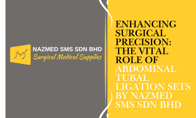 Enhancing Surgical Precision: The Vital Role of Abdominal Tubal Ligation Sets by Nazmed SMS Sdn Bhd