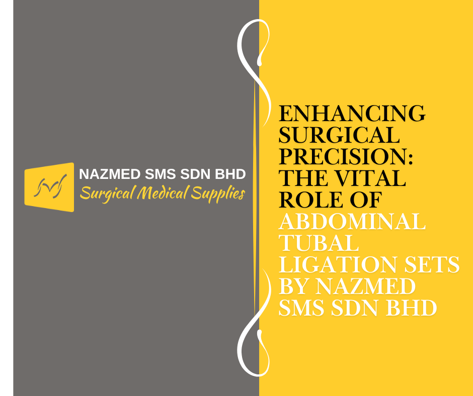 Enhancing Surgical Precision: The Vital Role of Abdominal Tubal Ligation Sets by Nazmed SMS Sdn Bhd