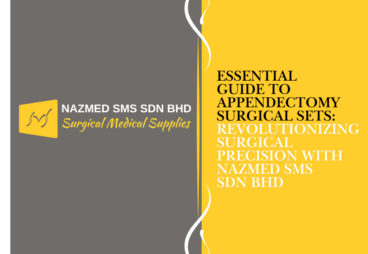 Essential Guide to Appendectomy Surgical Sets: Revolutionizing Surgical Precision with Nazmed SMS Sdn Bhd