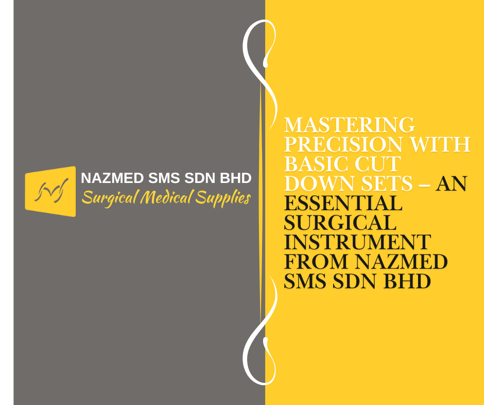 Mastering Precision with Basic Cut Down Sets – An Essential Surgical Instrument from NAZMED SMS Sdn Bhd