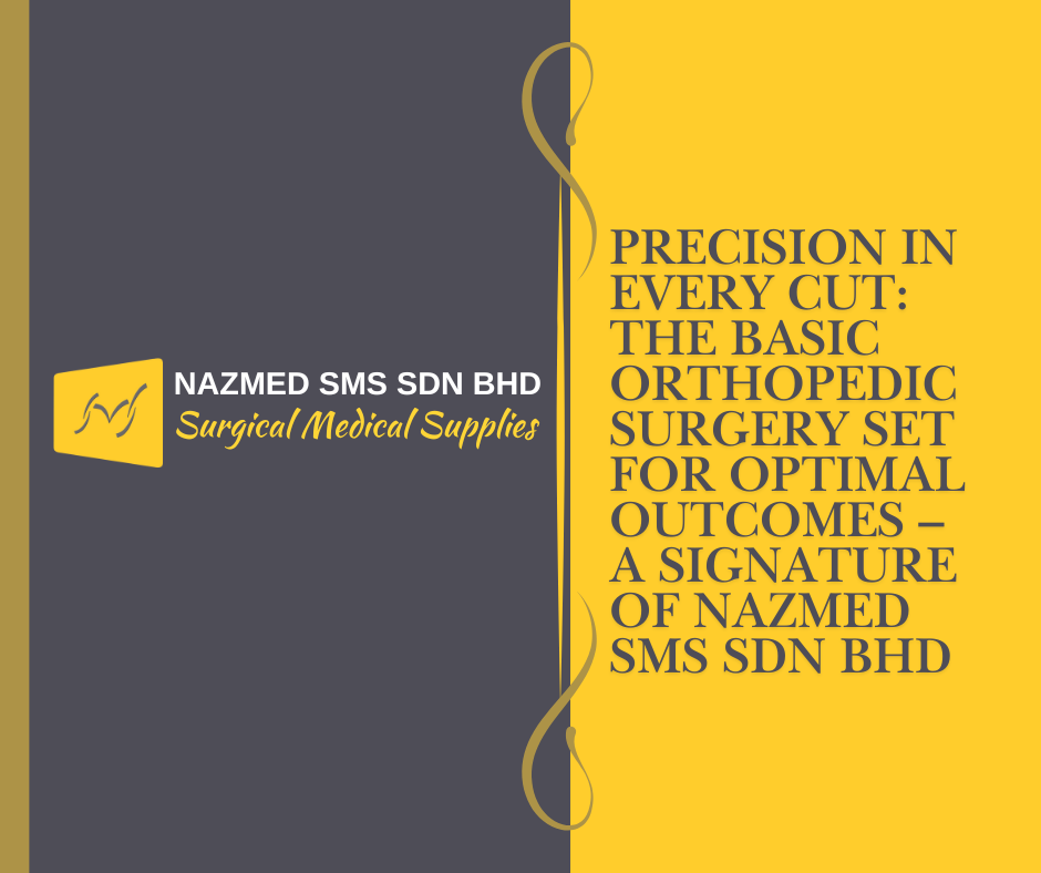 Precision in Every Cut: The Basic Orthopedic Surgery Set for Optimal Outcomes – A Signature of Nazmed SMS Sdn Bhd