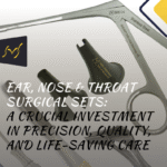 EAR, NOSE & THROAT SURGICAL SETS: A Crucial Investment in Precision, Quality, and Life-Saving Care