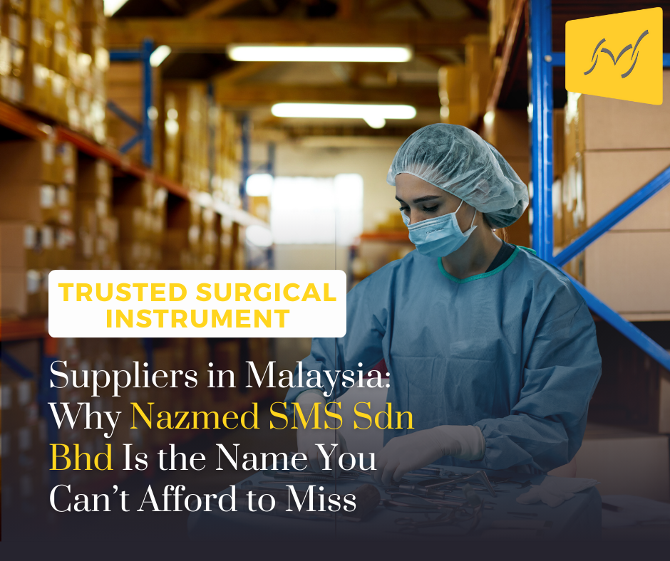Trusted Surgical Instrument Suppliers in Malaysia: Why Nazmed SMS Sdn Bhd Is the Name You Can’t Afford to Miss