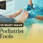 10 Must-Have Podiatrist Tools