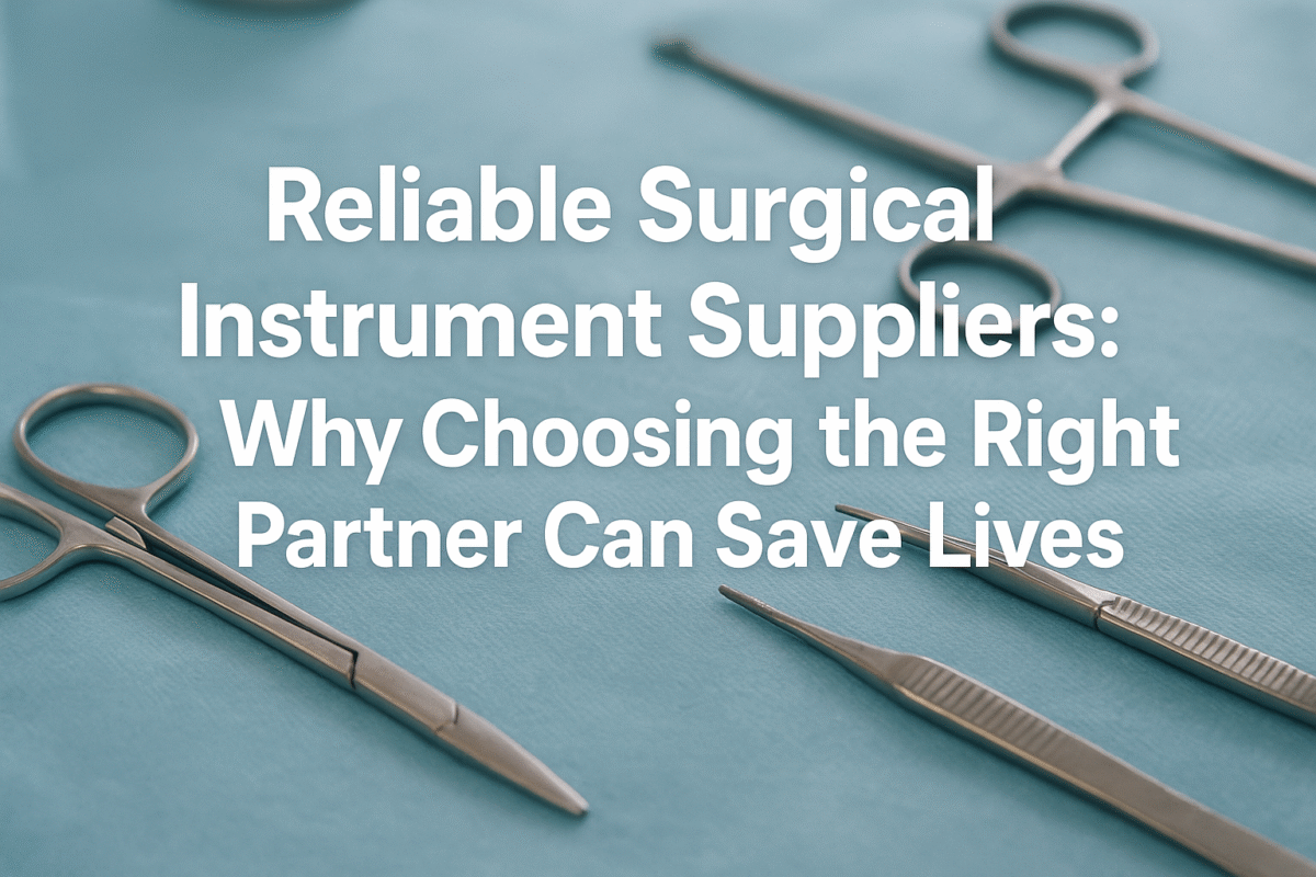 Reliable Surgical Instrument Suppliers Why Choosing the Right Partner Can Save Lives