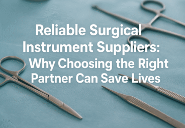 Reliable Surgical Instrument Suppliers Why Choosing the Right Partner Can Save Lives