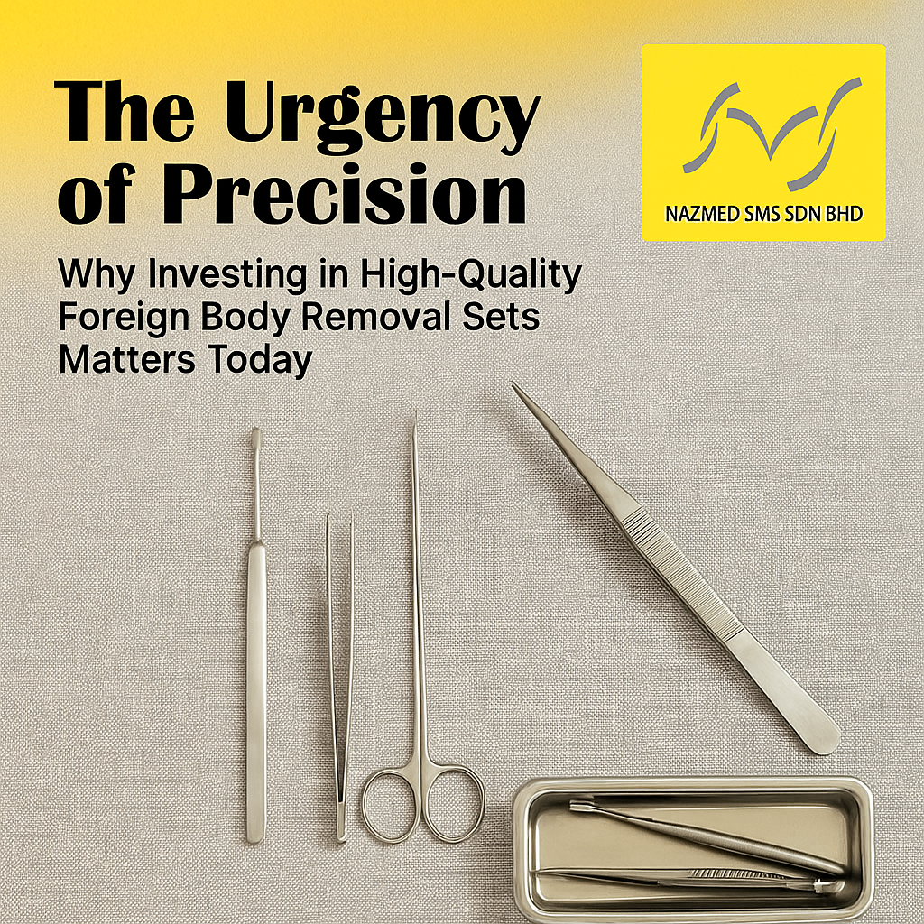 The Urgency of Precision: Why Investing in High-Quality Foreign Body Removal Sets Matters Today By NAZMED SMS SDN BHD