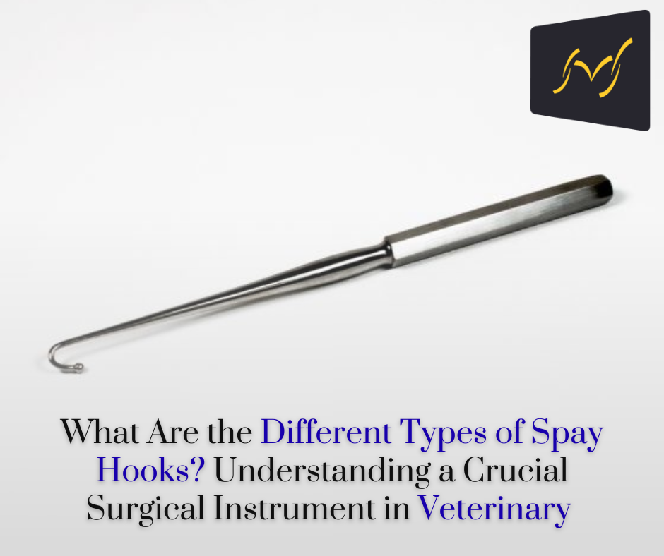 What Are the Different Types of Spay Hooks? Understanding a Crucial Surgical Instrument in Veterinary