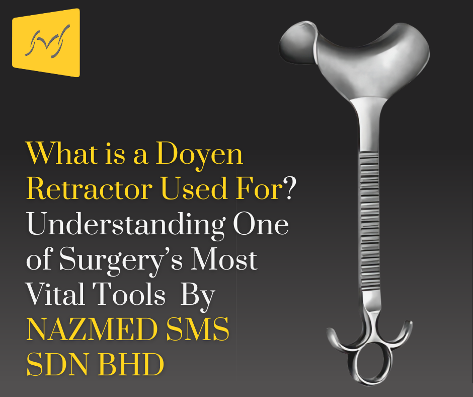 What is a Doyen Retractor Used For? Understanding One of Surgery’s Most Vital Tools By NAZMED SMS SDN BHD