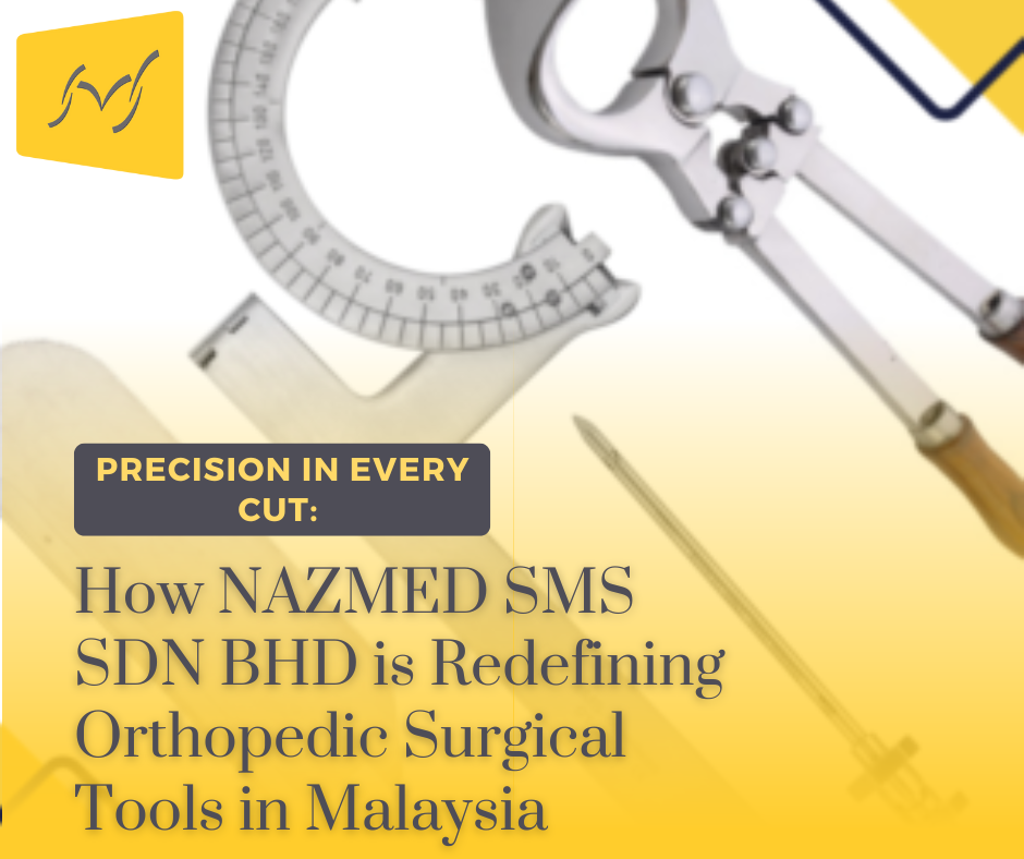Precision in Every Cut: How NAZMED SMS SDN BHD is Redefining Orthopedic Surgical Tools in Malaysia