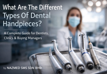 What Are The Different Types Of Dental Handpieces A Complete Guide for Dentists, Clinics & Buying Managers by NAZMED SMS SDN BHD