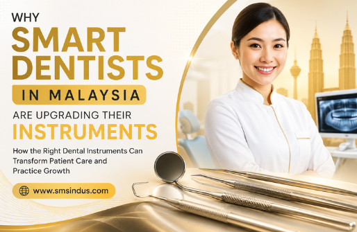 Why Smart Dentists in Malaysia Are Upgrading Their Instruments and How the Right Dental Instruments Can Transform Patient Care and Practice Growth